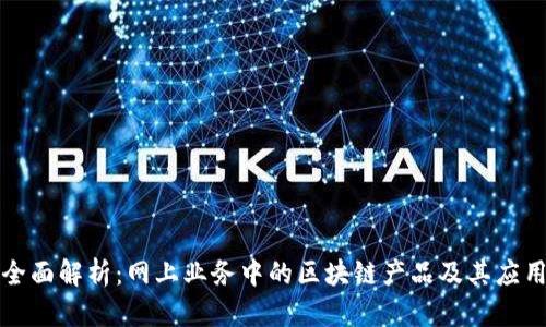 全面解析：网上业务中的区块链产品及其应用