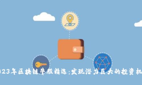 2023年区块链牛股精选：发现潜力巨大的投资机会