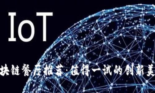 太原区块链餐厅推荐：值得一试的创新美食体验