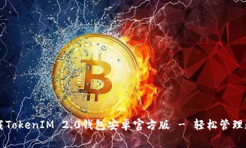 免费下载TokenIM 2.0钱包安卓官方版 - 轻松管理数字资产