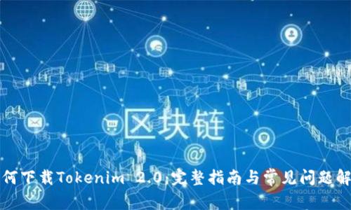 如何下载Tokenim 2.0：完整指南与常见问题解答