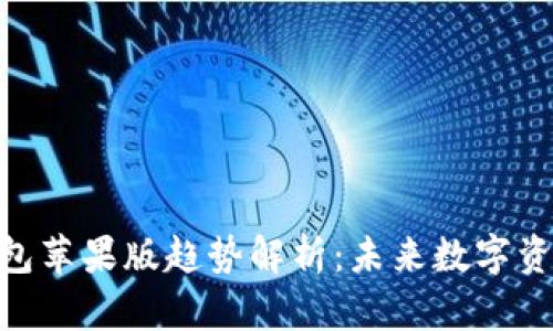 Tokenim 2.0钱包苹果版趋势解析：未来数字资产管理的新选择