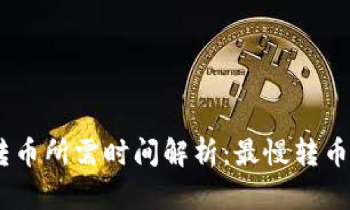 Tokenim 2.0 转币所需时间解析：最慢转币所需的时间揭秘