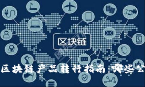 2023年优质区块链产品转行指南：哪些公司值得关注？