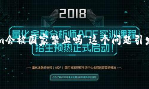 在数字货币和区块链技术日益普及的今天，“tokenim会被国家禁止吗”这个问题引发了广泛的讨论与关注。以下是对此问题的深入探讨。

Tokenim是否会面临国家禁止的风险？