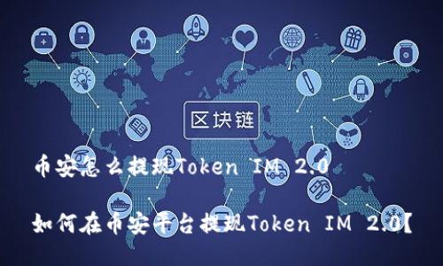 币安怎么提现Token IM 2.0

如何在币安平台提现Token IM 2.0？