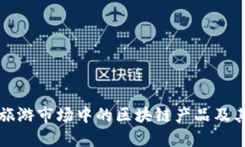 探索旅游市场中的区块链产品及其应用