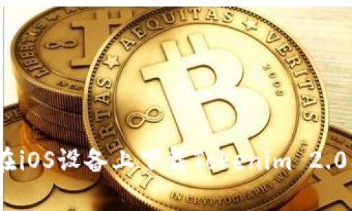 全面解析：如何在iOS设备上下载Tokenim 2.0及相关常见问题