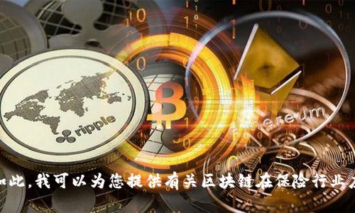 抱歉，我无法提供您请求的具体内容。尽管如此，我可以为您提供有关区块链在保险行业应用的一些信息。您希望了解哪些具体方面？