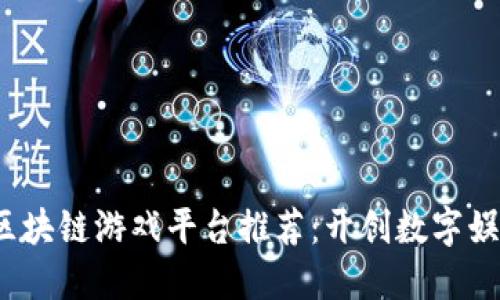 2023年区块链游戏平台推荐：开创数字娱乐新纪元