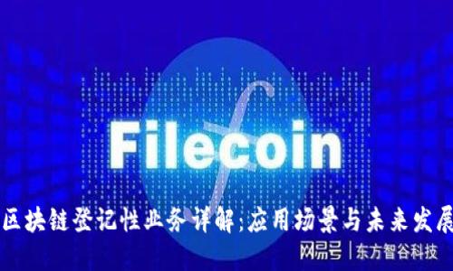 区块链登记性业务详解：应用场景与未来发展