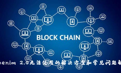Tokenim 2.0无法使用的解决方案和常见问题解析