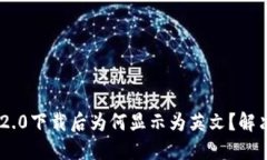 Tokenim 2.0下载后为何显示为英文？解决方案详解