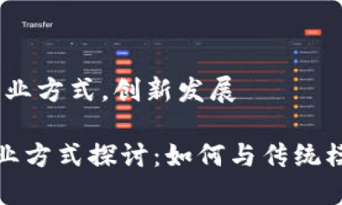区块链，创业方式，创新发展

区块链创业方式探讨：如何与传统模式相结合