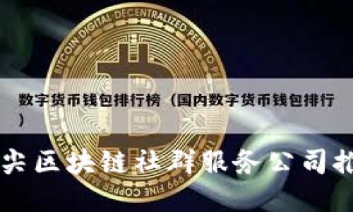 顶尖区块链社群服务公司推荐