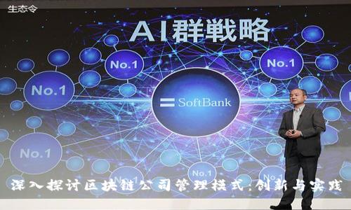 深入探讨区块链公司管理模式：创新与实践