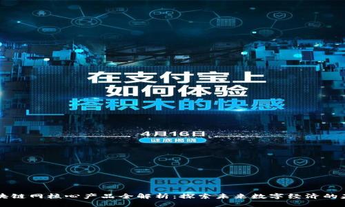 区块链网核心产品全解析：探索未来数字经济的基石
