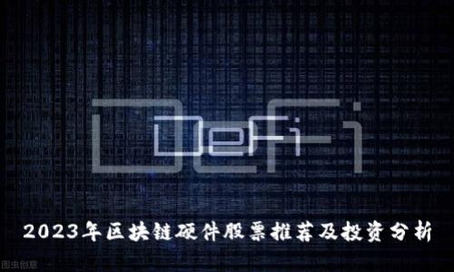 2023年区块链硬件股票推荐及投资分析