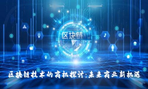 区块链技术的商机探讨：未来商业新机遇