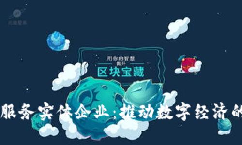区块链服务实体企业：推动数字经济的新动力