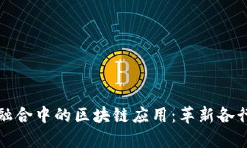探索产业融合中的区块链应用：革新各行业的未来