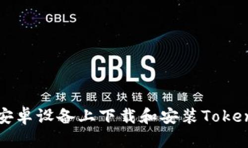 如何在安卓设备上下载和安装Tokenim应用
