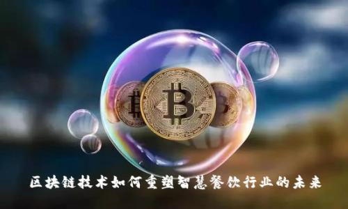 区块链技术如何重塑智慧餐饮行业的未来