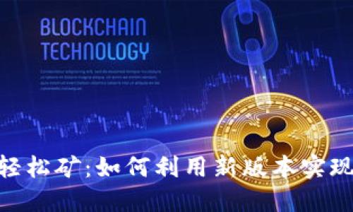 Tokenim 2.0轻松矿：如何利用新版本实现轻松挖矿收益