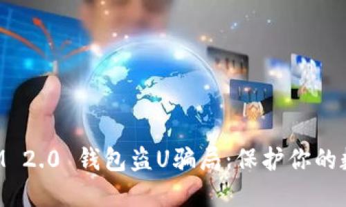 揭露TokenIM 2.0 钱包盗U骗局：保护你的数字资产安全