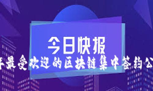 2023年最受欢迎的区块链集中签约公司推荐