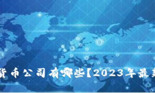 区块链发行货币公司有哪些？2023年最新盘点与分析