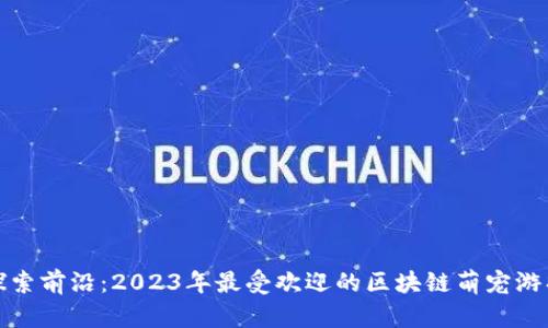 探索前沿：2023年最受欢迎的区块链萌宠游戏