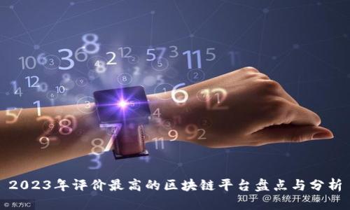 2023年评价最高的区块链平台盘点与分析
