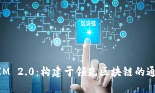 TokenIM 2.0：构建于领先区块链的通信平台