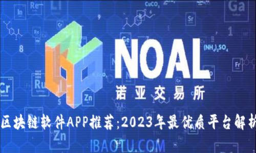 区块链软件APP推荐：2023年最优质平台解析