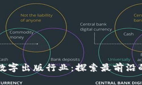 区块链如何变革数字出版行业：探索最前沿的产品与解决方案