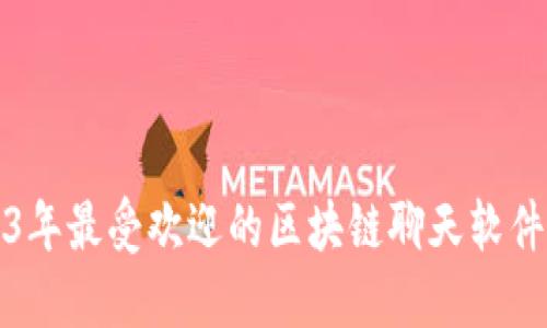 2023年最受欢迎的区块链聊天软件推荐