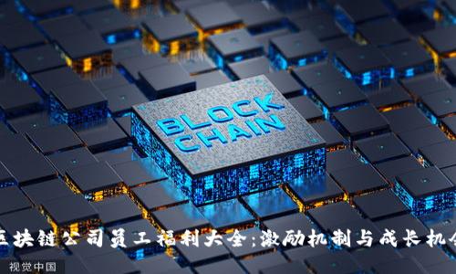 区块链公司员工福利大全：激励机制与成长机会