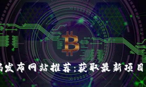 区块链首码发布网站推荐：获取最新项目的重要平台