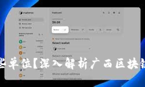 广西区块链岗位有哪些单位？深入解析广西区块链行业发展与招聘机会