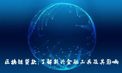 区块链贷款：了解新兴金融工具及其影响