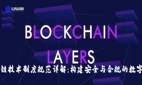 区块链技术制度规范详解：构建安全与合规的数字生态