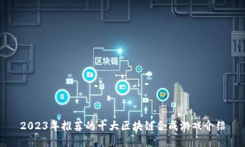 2023年推荐的十大区块链合成游戏介绍