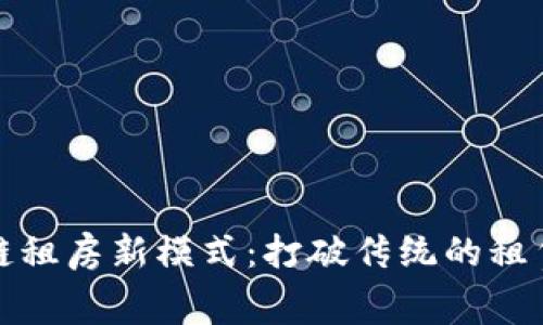 区块链租房新模式：打破传统的租赁困境