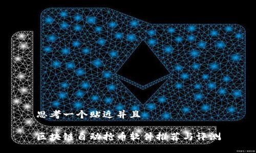 思考一个贴近并且

区块链自动抢币软件推荐与评测