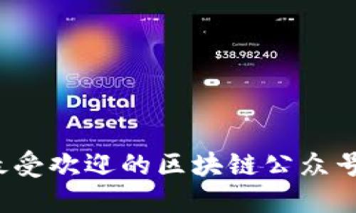 2023年最受欢迎的区块链公众号平台推荐