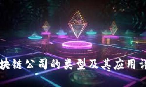 区块链公司的类型及其应用详解