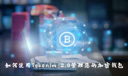 如何使用Tokenim 2.0管理您的加密钱包
