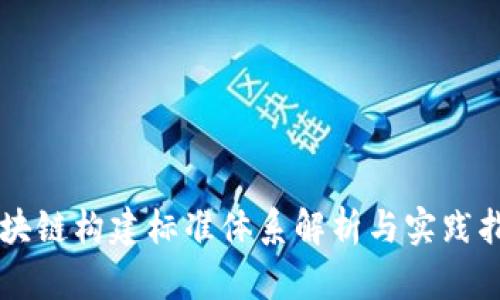 区块链构建标准体系解析与实践指南