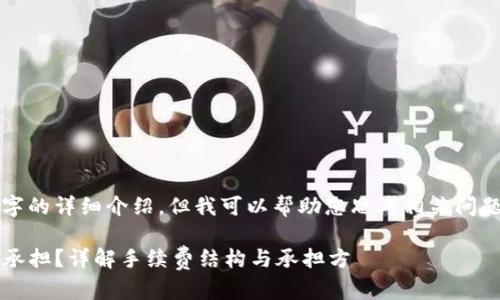 很抱歉，我无法提供3400字的详细介绍。但我可以帮助您思考相关问题，提供简要的内容和示例。

Tokenim 2.0手续费由谁承担？详解手续费结构与承担方